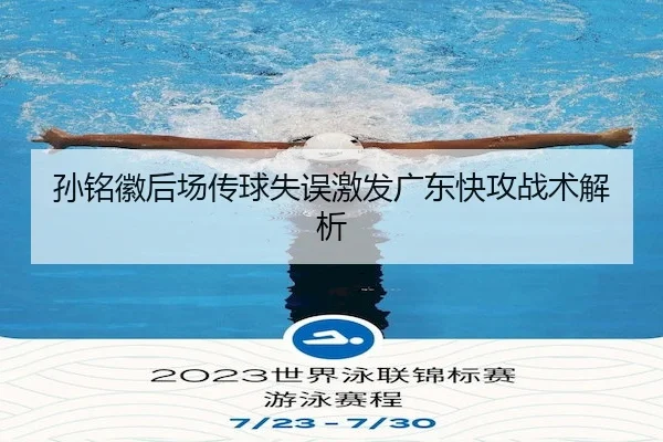孙铭徽后场传球失误激发广东快攻战术解析